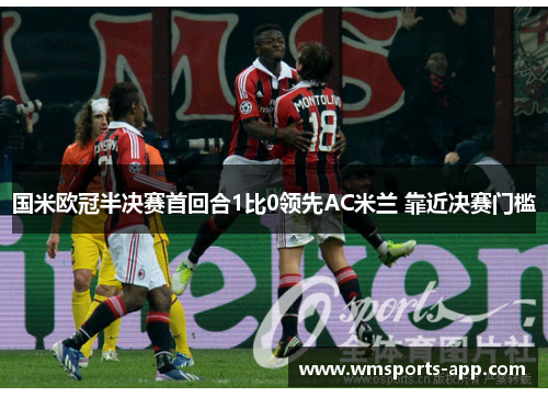 国米欧冠半决赛首回合1比0领先AC米兰 靠近决赛门槛
